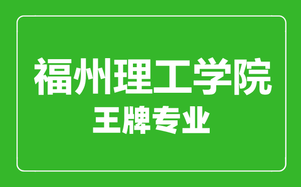 福州理工學(xué)院王牌專業(yè)有哪些,福州理工學(xué)院最好的專業(yè)是什么