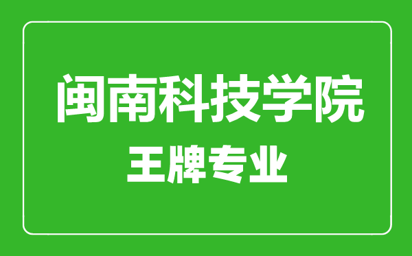 閩南科技學(xué)院王牌專業(yè)有哪些,閩南科技學(xué)院最好的專業(yè)是什么