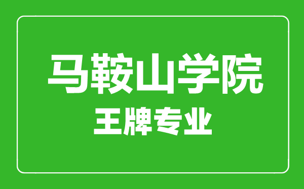 馬鞍山學院王牌專業(yè)有哪些,馬鞍山學院最好的專業(yè)是什么