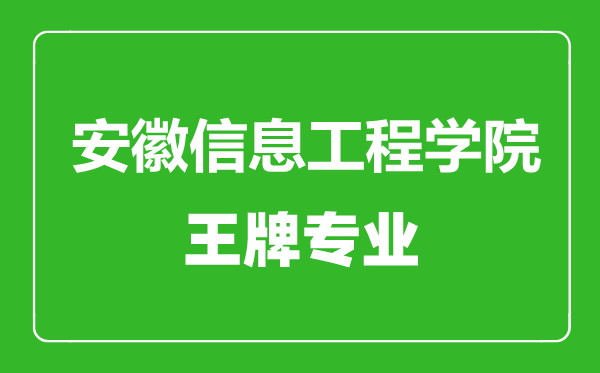 安徽信息工程學(xué)院王牌專業(yè)有哪些,安徽信息工程學(xué)院最好的專業(yè)是什么