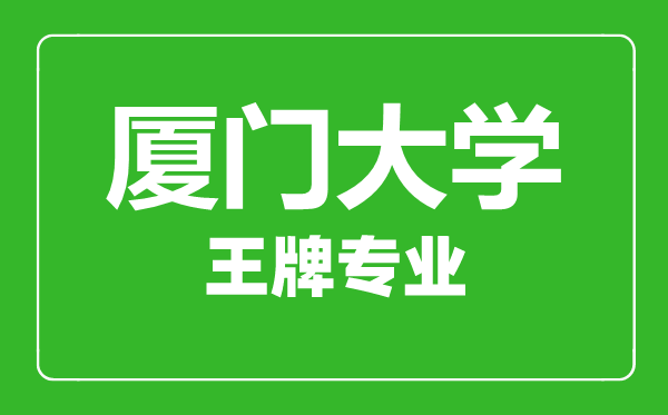 廈門大學王牌專業(yè)有哪些,廈門大學最好的專業(yè)是什么