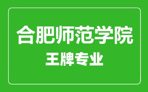 合肥師范學(xué)院王牌專業(yè)有哪些,合肥師范學(xué)院最好的專業(yè)是什么