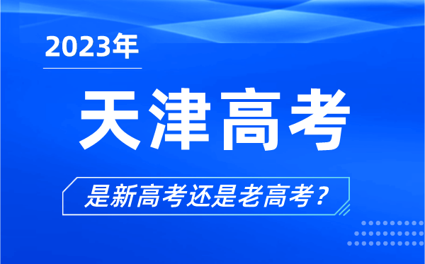 2023年天津高考分文理科嗎,是新高考還是老高考？
