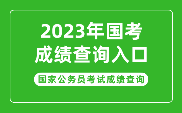 2023年國家公務(wù)員考試成績查詢?nèi)肟?國考成績查詢時(shí)間
