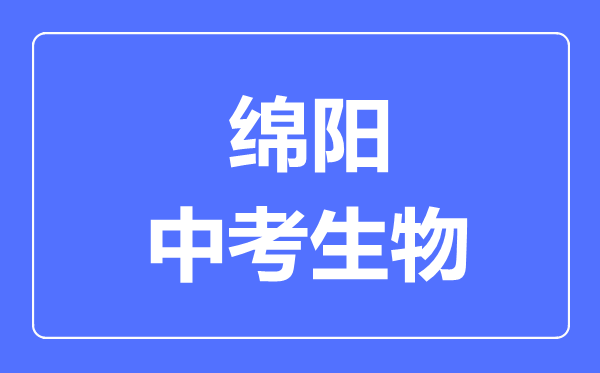 綿陽市中考生物滿分是多少分,考試時間多長