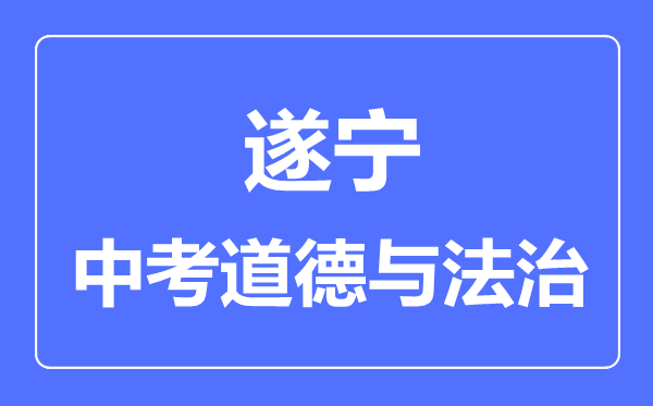遂寧市中考道德與法制滿分是多少分,考試時(shí)間多長(zhǎng)