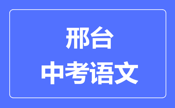 邢臺(tái)中考語文滿分是多少分,考試時(shí)間多長