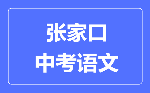 張家口中考語(yǔ)文滿分是多少分,考試時(shí)間多長(zhǎng)