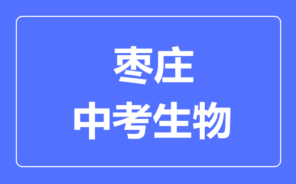 棗莊中考生物滿分是多少分,考試時間多長