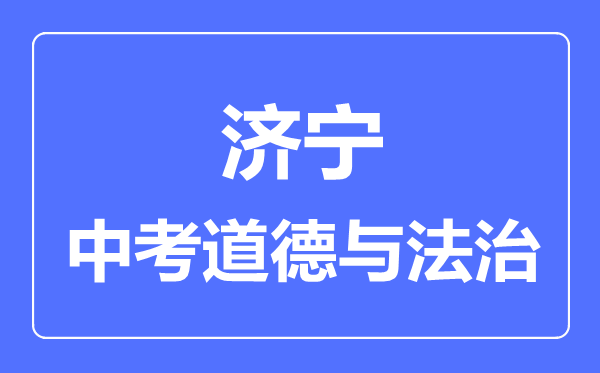 濟寧市中考道德與法制滿分是多少分,考試時間多長