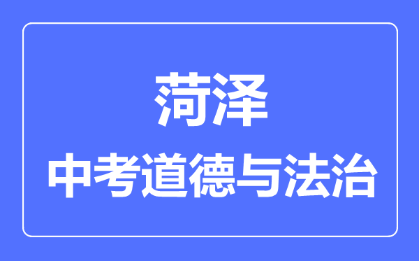 菏澤市中考道德與法制滿分是多少分,考試時(shí)間多長(zhǎng)