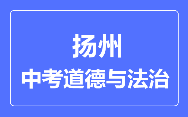 揚(yáng)州市中考道德與法制滿分是多少分,考試時(shí)間多長(zhǎng)