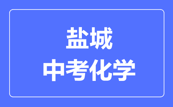 鹽城中考化學(xué)滿分是多少分,考試時(shí)間多長