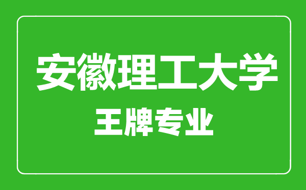 安徽理工大學(xué)王牌專業(yè)有哪些,安徽理工大學(xué)最好的專業(yè)是什么