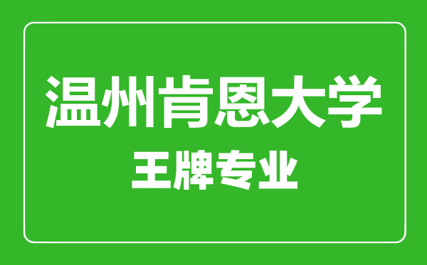 溫州肯恩大學(xué)王牌專業(yè)有哪些,溫州肯恩大學(xué)最好的專業(yè)是什么