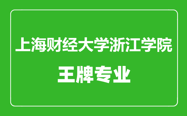 上海財經(jīng)大學(xué)浙江學(xué)院王牌專業(yè)有哪些,上海財經(jīng)大學(xué)浙江學(xué)院最好的專業(yè)是什么