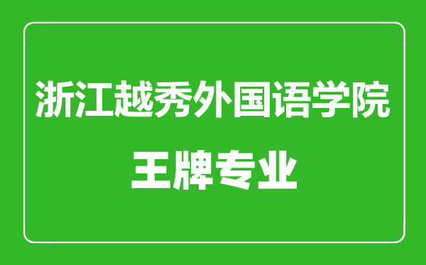 浙江越秀外國(guó)語(yǔ)學(xué)院王牌專業(yè)有哪些,浙江越秀外國(guó)語(yǔ)學(xué)院最好的專業(yè)是什么