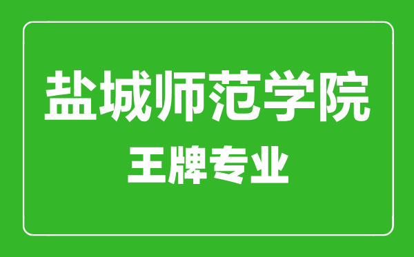 鹽城師范學(xué)院王牌專業(yè)有哪些,鹽城師范學(xué)院最好的專業(yè)是什么