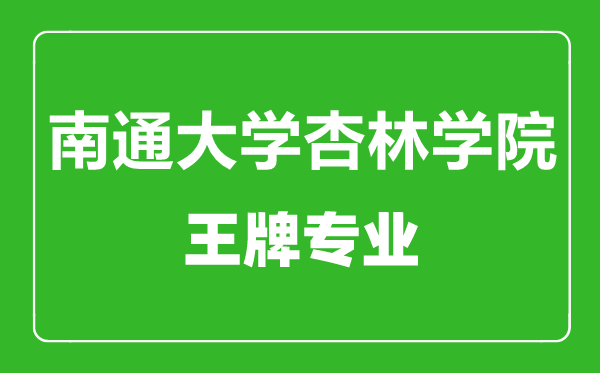 南通大學(xué)杏林學(xué)院王牌專業(yè)有哪些,南通大學(xué)杏林學(xué)院最好的專業(yè)是什么