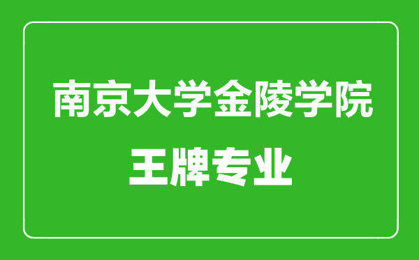 南京大學(xué)金陵學(xué)院王牌專(zhuān)業(yè)有哪些,南京大學(xué)金陵學(xué)院最好的專(zhuān)業(yè)是什么