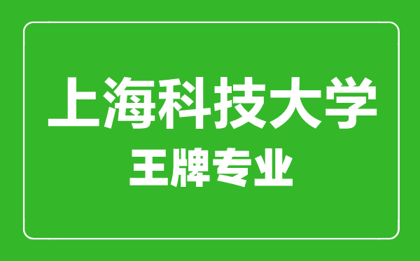 上??萍即髮W(xué)王牌專(zhuān)業(yè)有哪些,上海科技大學(xué)最好的專(zhuān)業(yè)是什么