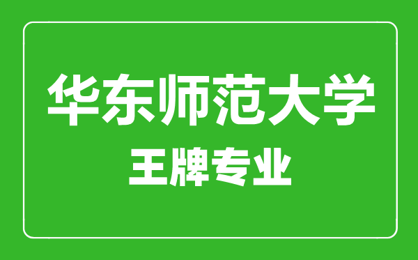 華東師范大學王牌專業(yè)有哪些,華東師范大學最好的專業(yè)是什么