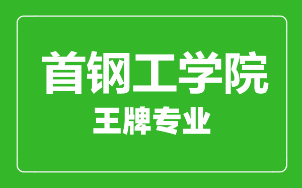 首鋼工學院王牌專業(yè)有哪些,首鋼工學院最好的專業(yè)是什么