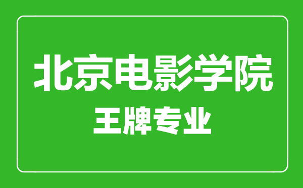 北京電影學(xué)院王牌專業(yè)有哪些,北京電影學(xué)院最好的專業(yè)是什么