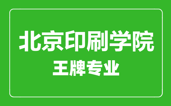 北京印刷學(xué)院王牌專業(yè)有哪些,北京印刷學(xué)院最好的專業(yè)是什么