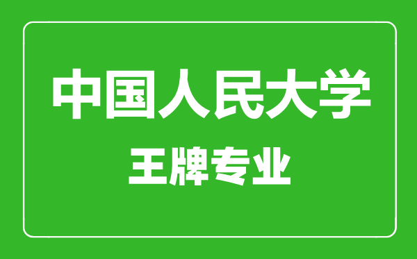 中國(guó)人民大學(xué)王牌專業(yè)有哪些,中國(guó)人民大學(xué)最好的專業(yè)是什么