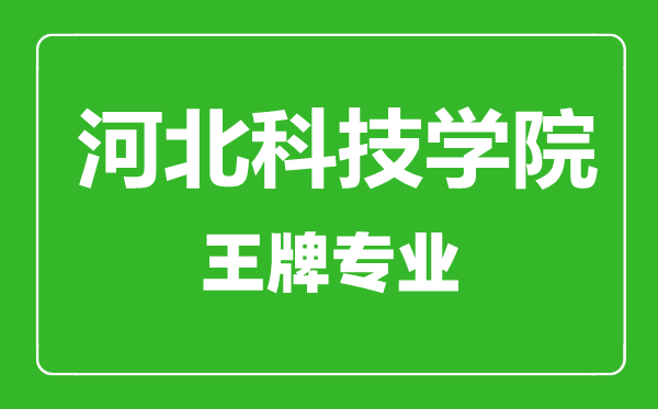 河北科技學(xué)院王牌專業(yè)有哪些,河北科技學(xué)院最好的專業(yè)是什么