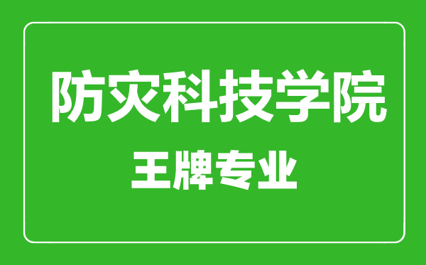 防災科技學院王牌專業(yè)有哪些,防災科技學院最好的專業(yè)是什么