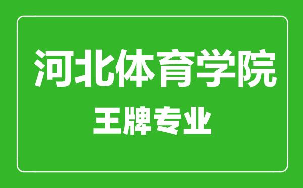 河北體育學(xué)院王牌專業(yè)有哪些,河北體育學(xué)院最好的專業(yè)是什么