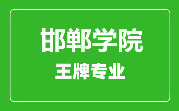 邯鄲學院王牌專業(yè)有哪些,邯鄲學院最好的專業(yè)是什么