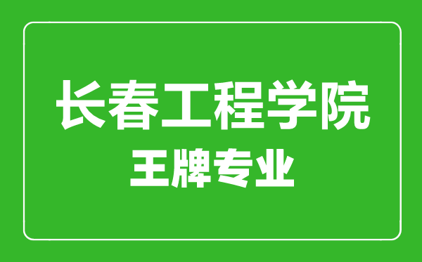 長春工程學(xué)院王牌專業(yè)有哪些,長春工程學(xué)院最好的專業(yè)是什么
