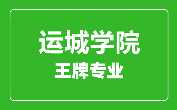 運城學院王牌專業(yè)有哪些,運城學院最好的專業(yè)是什么