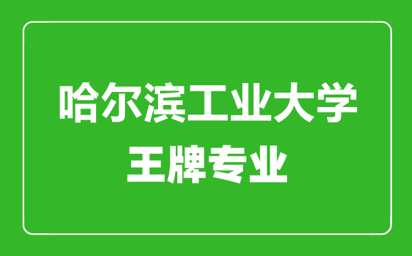 哈爾濱工業(yè)大學王牌專業(yè)有哪些哈爾濱工業(yè)大學最好的專業(yè)是什么