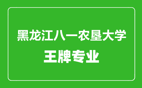 黑龍江八一農(nóng)墾大學(xué)王牌專業(yè)有哪些,黑龍江八一農(nóng)墾大學(xué)最好的專業(yè)是什么