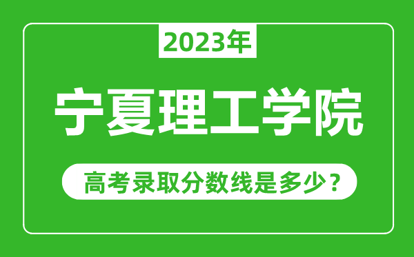 寧夏理工學(xué)院2023年錄取分?jǐn)?shù)線是多少分(含2021-2022歷年)