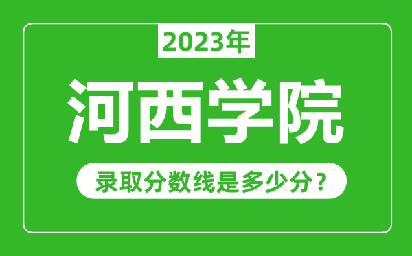 河西學(xué)院2023年錄取分數(shù)線是多少分(含2021-2022歷年)