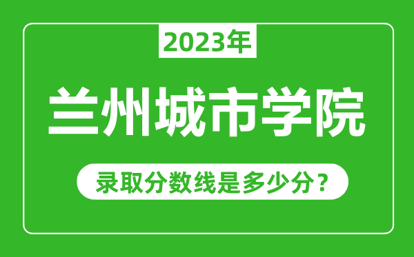 蘭州城市學院2023年錄取分數(shù)線是多少分(含2021-2022歷年)