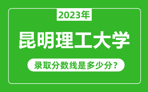 昆明理工大學2023年錄取分數(shù)線是多少分(含2021-2022歷年)