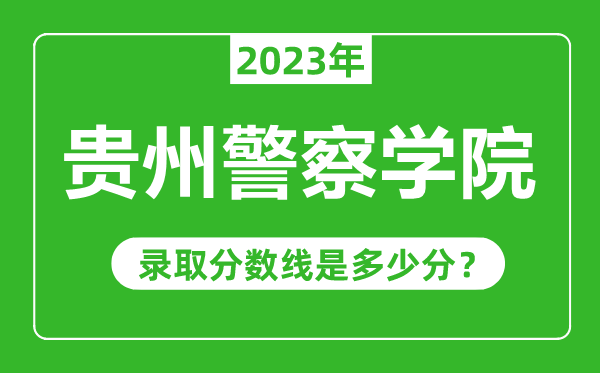 貴州警察學(xué)院2023年錄取分數(shù)線是多少分（含2021-2022歷年）