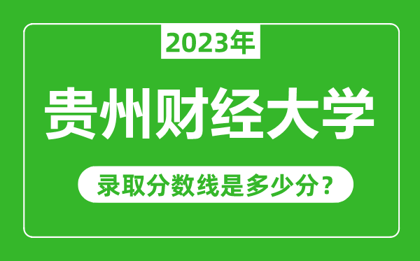 貴州財經(jīng)大學2023年錄取分數(shù)線是多少分(含2021-2022歷年)