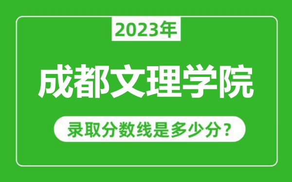 成都文理學(xué)院2023年錄取分?jǐn)?shù)線是多少分(含2021-2022歷年)