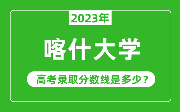 喀什大學(xué)2023年錄取分數(shù)線是多少分(含2021-2022歷年)
