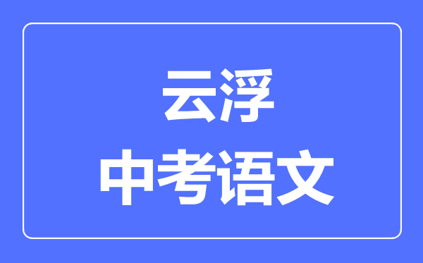 云浮中考語文滿分是多少分,考試時間多長