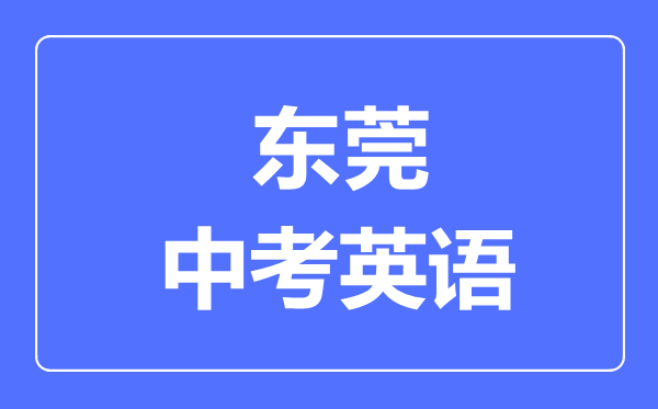東莞中考英語滿分是多少分,考試時間多長