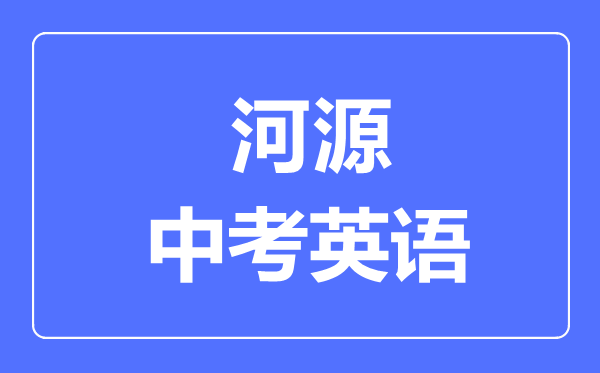 河源中考英語(yǔ)滿分是多少分,考試時(shí)間多長(zhǎng)
