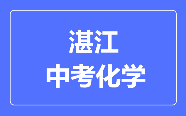 湛江中考化學(xué)滿分是多少分,考試時(shí)間多長(zhǎng)